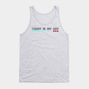 TODAY IS MY DAY Tank Top